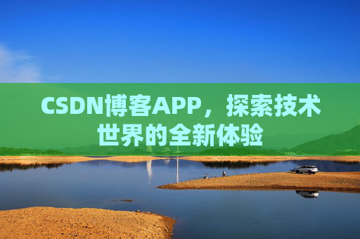 CSDN博客APP，探索技术世界的全新体验